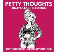 Petty Thoughts: Unapologetic Edition: A Relatable Coloring Book for Women with Attitude, Real Thoughts & Stress Relief Moments