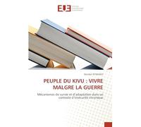 PEUPLE DU KIVU : VIVRE MALGRE LA GUERRE: Mécanismes de survie et d'adaptation dans un contexte d'insécurité chronique