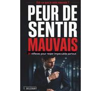 Peur de sentir mauvais : 25 vérifications et réflexes pour rester impeccable en toutes situations: Réflexes simples pour rester à l’aise en réunion, transport ou rendez-vous