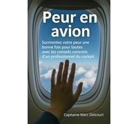 Peur en avion: Surmontez votre peur une bonne fois pour toutes avec les conseils concrets d’un professionnel du cockpit