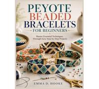 Peyote Beaded Bracelets for Beginners: Master Essential Techniques Through Easy Step-by-Step Projects