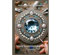 PEYOTE STITCH BEADING FOR BEGINNERS: A Step-by-Step Guide to Beautiful Beaded Designs