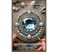 PEYOTE STITCH BEADING FOR BEGINNERS: A Step-by-Step Guide to Beautiful Beaded Designs