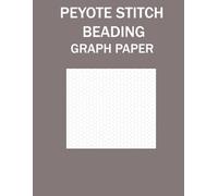 Peyote Stitch Beading Graph Paper: Jewelry Design Templates for Seed Beads, Loom, and Bead Weaving: 100 Pages of Beading Pattern Graph Paper for DIY Jewelry Makers & Crafters