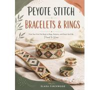 PEYOTE STITCH BRACELETS & RINGS: From Your First Flat Band to Rings, Patterns, and Pieces You'll Be Proud to Wear