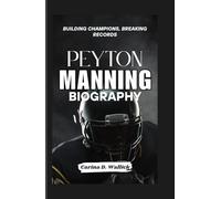 PEYTON MANNING BIOGRAPHY: BUILDING CHAMPIONS ,BREAKING RECORDS