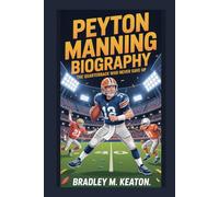 PEYTON MANNING BIOGRAPHY: The Quarterback Who Never Gave Up