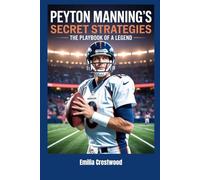 Peyton Manning’s Secret Strategies: The Playbook of a Legend