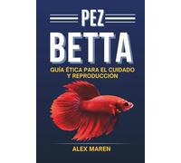 Pez Betta: Guía ética para el cuidado y reproducción