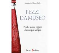 Pezzi da museo. Perché alcuni oggetti durano per sempre
