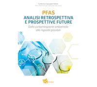 PFAS analisi retrospettiva e prospettive future. Dalla contaminazione ambientale alle risposte possibili