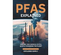 PFAS Explained: How One 1938 Chemical Is Still Quietly Poisoning the Planet