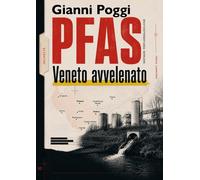 PFAS. Veneto avvelenato - Poggi Gianni