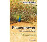 Pfauenpower-Eitel bis zum Scheitel: Handbuch über den Umgang mit einem Pfauenmann