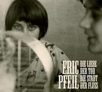 Eric Pfeil Die Liebe,der Tod,die Stadt,der Fluss (CD)
