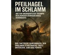 Pfeilhagel im Schlamm: Wie ein unerwarteter Triumph den Hundertjährigen Krieg veränderte: Der taktische Durchbruch, der Englands Streitmacht trotz Unterzahl zum Sieg führte
