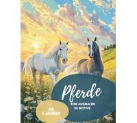 Pferde Malbuch für Kinder ab 6 Jahren: 50 süße Ausmalbilder: Ein kreatives Ausmalbuch mit 50 kindgerechten Pferdemotiven - fördert Konzentration, Feinmotorik & Fantasie.