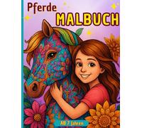 Pferde-Malbuch für Mädchen ab 7 Jahren: 65 wunderschöne Pferdemotive mit Mandalas und vielem mehr zum Genießen, Ausmalen und Entspannen. Das perfekte Geschenk für Mädchen und Teenager