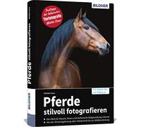 Pferde stilvoll fotografieren: Profitipps der bekannten Tierfotografin - von der Planung über Fototechnik, bis zur Bildbearbeitung
