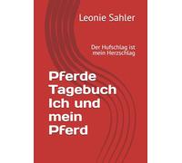 Pferde Tagebuch Ich und mein Pferd: Der Hufschlag ist mein Herzschlag