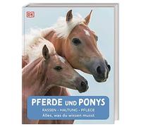 Pferde und Ponys: Rassen, Haltung, Pflege: Alles, was du wissen musst