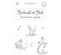"Pferdewohl im Blick - Dein individuelles Tagebuch": Das Trainingstagebuch zur Dokumentation von Gesundheit, Fütterung, Bewegung und Wohlbefinden für Pferdebesitzer und Reitbeteiligungen.