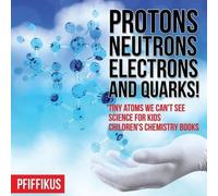 Pfiffikus Protons, Neutrons, Electrons and Quarks Tiny Atoms We Can (Tascabile)