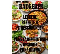 Pflanzenglück - Vegetarisch, Gesund und einfach köstlich: Ratgeber für eine gesunde und vegetarische Ernährung