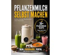 Pflanzenmilch selbst machen: Cremig, günstig, ohne Zusatzstoffe - mit den richtigen Programmen zum perfekten Ergebnis | Für 8-in-1 Pflanzenmilchbereiter