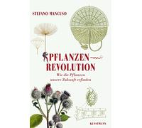 Pflanzenrevolution: Wie die Pflanzen unsere Zukunft erfinden