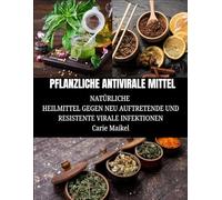 PFLANZLICHE ANTIVIRALE MITTEL: NATÜRLICHE HEILMITTEL GEGEN NEU AUFTRETENDE UND RESISTENTE VIRALE INFEKTIONEN