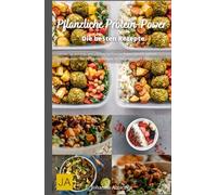 Pflanzliche Protein-Power: Starke Rezepte für eine eiweißreiche vegane Ernährung - Gesund, kraftvoll und lecker
