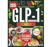 PFLANZLICHES GLP-1 ABNEHMEN KOCHBUCH: 100 einfache, darmfreundliche, proteinreiche und kohlenhydratarme vegane Rezepte zur Stabilisierung des ... - inklusive 60-Tage-Ernährungsplan zur Appe