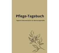 Pflege-Tagebuch - Tägliche Dokumentation für Betreuungskräfte: Praktisches Pflegeprotokoll für die tägliche Betreuung von Senioren und Pflegebedürftigen
