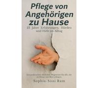 Pflege von Angehörigen zu Hause: 23 Jahre Erfahrungen Hürden und Hilfe im Alltag