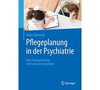Pflegeplanung in Der Psychiatrie: Eine Praxisanleitung Mit Formulierungshilfen