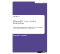 Pflegequalität in der stationären Langzeitpflege: Analyse von Determinanten der Pflegequalität in der stationären Langzeitpflege am Beispiel von Sachsen-Anhalt