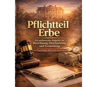 Pflichtteil Erbe: Ein umfassender Ratgeber zur Berechnung, Durchsetzung und Vermeidung | Für Deutschland, Österreich & die Schweiz