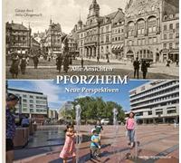 Pforzheim. Alte Ansichten - Neue Perspektiven
