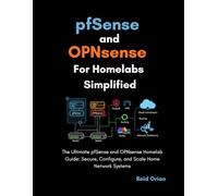 pfSense and OPNsense For Homelabs Simplified: The Ultimate pfSense and OPNsense Homelab Guide; Secure, Configure, and Scale Home Network Systems