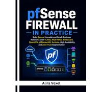 pfSense Firewall in Practice: Build Secure Homelab and Small-Business Networks with VLANs, Multi-WAN, WireGuard, OpenVPN, pfBlockerNG, Suricata, High Availability, and Zero-Trust Segmentation