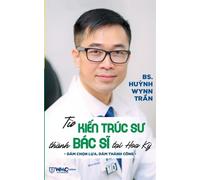 Pgs Bs Huynh Wynn Từ Kiến Trúc Sư Thành Bác Sĩ Tại Hoa Kỳ (bản in (Tascabile)