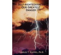 Ph.D., Charles T. Knippel Self-righteousness: Our Greatest Danger (Tascabile)