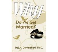 Ph.D. Iraj A. Dowlatshahi Why Do We Get Married? (Tascabile)