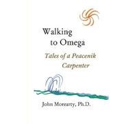 Ph.D., John Morearty Walking to Omega: Tales of a Peacenik Carpenter (Tascabile)