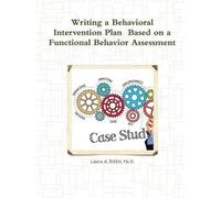 Ph.D., Laura A. Writing a Behavioral Intervention Plan Based on a Fu (Tascabile)