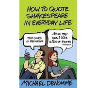 Ph D Michael Denomme How To Quote Shakespeare In Everyday Life (Tascabile)