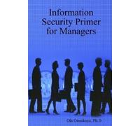 Ph.D, Ola Osunkoya Information Security Primer for Managers (Tascabile)