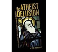 Ph D Phil Fernandes The Atheist Delusion (Tascabile)