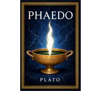Phaedo: A Socratic dialogue on the soul, courage, mortality, and the search for truth during the final hours before a philosopher’s death